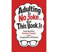 Adulting Is No Joke… But This Book Is: 150 Funny Adult Questions, Ridiculous Thoughts, and Everyday Life Nonsense (The Funny Adult Stuff Collection)