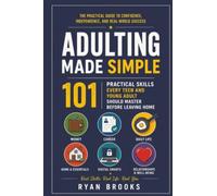 Adulting Made Simple: 101 Practical Skills Every Teen and Young Adult Should Master Before Leaving Home
