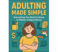 Adulting Made Simple: A Practical Guide to Life on Your Own