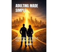 ADULTING MADE SIMPLE: ESSENTIAL LIFE SKILLS FOR YOUNG ADULTS