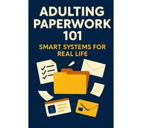 Adulting Paperwork 101: Smart Systems for Real Life (Teen Life Skills Level Up Series)