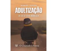 Adultização a Luz da Bíblia: O Chamado à Pureza