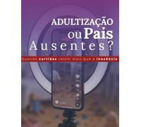 Adultização ou Pais Ausentes?: Quando curtidas valem mais que a inocência