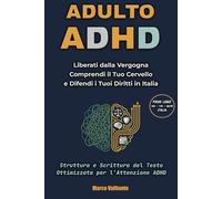 Adulto ADHD: Liberati dalla Vergogna, Comprendi il Tuo Cervello e Difendi i Tuoi Diritti in Italia, nel Lavoro e nella Vita Quotidiana Attraverso Questo Manuale Progettato per la Tua Attenzione