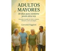 Adultos Mayores: 30 días para sentirte joven otra vez: Descubre el poder de volver a amarte, valorarte y vivir con alegría.