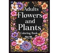 Adults Flowers and Plants Coloring Book: Simple Beautiful Botanical Floral Illustrations Featuring Different Types of Bloom Designs, House Potted for Creative Relaxation With Their Names To Color