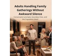 Adults Handling Family Gatherings Without Awkward Silence:Conversation prompts, boundary lines, and the 3-question check: Conversation Skills, Family ... Conversations, and Social Confidence