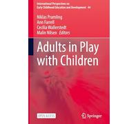Adults in Play with Children: 44 (International Perspectives on Early Childhood Education and Development, 44)