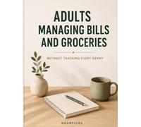 Adults Managing Bills and Groceries Without Tracking Every Penny: A Step-by-Step Guide to Budget Planning, Cash Flow Management, Grocery Budgeting, Bill Organization, and Stress-Free Personal Finance