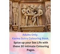 Adults Only. A Karma Sutra Colouring Book.: Spice up your Sex Life with these 30 Intimate Colouring Pages.