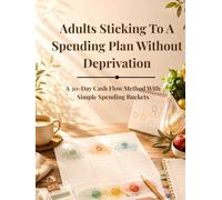 Adults Sticking To A Spending Plan Without Deprivation: A 30-Day Cash Flow Method With Simple Spending Buckets: Personal Budgeting, Cash Flow ... Control, Financial Planning, and Saving Money