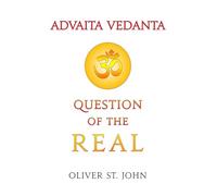 Advaita Vedanta-Question of the Real: Inclusive of Kundalini Yoga: Rising to the Thousand-petalled Lotus