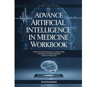 ADVANCE ARTIFICIAL INTELLIGENCE IN MEDICINE WORKBOOK: Hands-On Clinical Exercises for Understanding, Evaluating, and Safely Integrating AI Tools in Patient Care