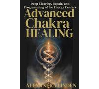 ADVANCE CHAKRA HEALING: Deep Clearing, Repair, and Programming of the Energy Centers (2nd TIER Energy Healing INTERMEDIATE SERIES - Deepening the Flow of Energy)