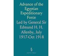 Advance of the Egyptian Expeditionary Force: Led by General Sir Edmund H. H. Allenby, July 1917-Oct 1918