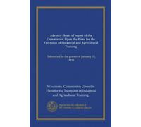 Advance sheets of report of the Commission Upon the Plans for the Extension of Industrial and Agricultural Training: Submitted to the governor January 10, 1911