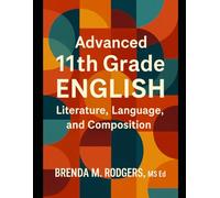 Advanced 11th Grade English: Literature, Language, and Composition (Grades K-12 English Curriculum - Elementary to High School English Language Arts Textbooks for School and Homeschool)