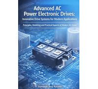 Advanced AC Power Electronic Drives: Innovative Drive Systems for Modern Applications: Principels, Modeling and Practical Aspects of Modern AC Drives