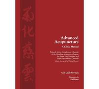 Advanced Acupuncture, A Clinic Manual: Protocols for the Complement Channels of the Complete Acupuncture System: the Sinew, Luo, Divergent and Eight ... 1 (Classical Wellness Press Acupuncture)