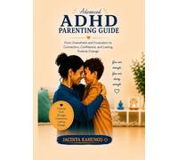 Advanced ADHD Parenting Guide: From Overwhelm and Frustration to Connection, Confidence, and Lasting Positive Change