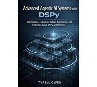 Advanced Agentic AI Systems with DSPy: Optimization, Evaluation, Dataset Engineering, and Production-Grade DSPy Architectures (DSPy Agentic Engineering Series)