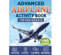 Advanced Airplane Activity Book for Kids Ages 8-12: 90 Challenging Logic Puzzles, Travel Games, Mazes, Word Searches, Codes, and Brain-Boosting Activities