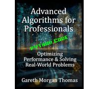Advanced Algorithms for Professionals: Optimizing Performance & Solving Real-World Problems (The Computer Scientists Algorithmic Mastery Series)