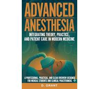 Advanced Anesthesia: Integrating Theory, Practice, and Patient Care in Modern Medicine, A Professional, Practical, and Clear Overview Designed for ... (The Language of Modern Science)
