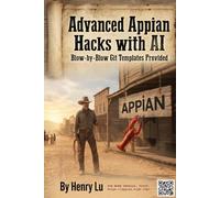 Advanced Appian Hacks with AI: Blow-by-Blow Git Templates Provided (THE COWBOY'S GUIDE SERIES)