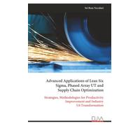 Advanced Applications of Lean Six Sigma, Phased Array UT and Supply Chain Optimization: Strategies, Methodologies for Productivity Improvement and Industry 5.0 Transformation