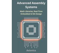 Advanced Assembly Systems: Math Libraries, Real-Time Embedded, and ISA Design (Master Machine Language: The Complete Assembly Programming Bundle 2025)