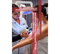 Advanced Beauty Therapist: From Basics to Mastery: “The Definitive Guide for Advanced Beauty Therapists”