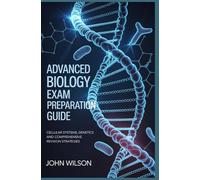 ADVANCED BIOLOGY EXAM PREPARATION GUIDE: cellular systems genetics and comprehensive revision strategies
