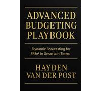 Advanced Budgeting Playbook: Dynamic Forecasting for FP&A in Uncertain Times: A Comprehensive Guide (The CFO Guide to FP&A Mastery)