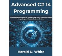 Advanced C# 14 Programming: Professional Techniques for ASP.NET Core, Entity Framework, Cloud Computing, and Scalable Software Systems (The Complete Developer Series)