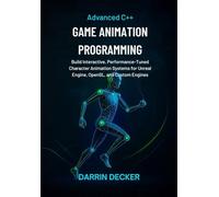 Advanced C++ Game Animation Programming: Build Interactive, Performance-Tuned Character Animation Systems for Unreal Engine, OpenGL, and Custom Engines