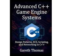 Advanced C++ Game Engine Systems: Design Patterns, ECS, Scripting, and Networking in C++ (The Complete C++ Engineering Series)