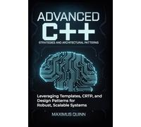 Advanced C++ Strategies and Architectural Patterns: Leveraging Templates, CRTP, and Design Patterns for Robust, Scalable Systems