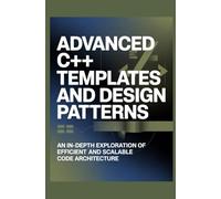 Advanced C++ Templates and Design Patterns: An In-Depth Exploration of Efficient and Scalable Code Architecture