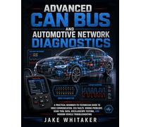 ADVANCED CAN BUS AND AUTOMOTIVE NETWORK DIAGNOSTICS: A Practical Beginner to Technician Guide to OBD2 Communication, ECU Faults, Wiring Problems, Scan ... Testing, and Modern Vehicle Troubleshooting.