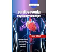 Advanced Cardiovascular Physiology Concepts: In-Depth Insights into Cardiac Dynamics and Circulatory Regulation