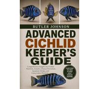ADVANCED CICHLID KEEPER'S GUIDE: Comprehensive Insights into Cichlid Nutrition, Genetics, Disease Prevention, Aquarium Design, and Conservation Practices