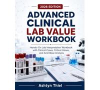 ADVANCED CLINICAL LAB VALUE WORKBOOK: Hands-On Lab Interpretation Workbook with Clinical Cases, Critical Values, and Acid-Base Analysis