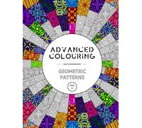 Advanced Colouring: Geometric Patterns Vol 4 - Adult Colouring Book: Calming, Relaxing And Interesting Patterns (Advanced Colouring Books)