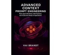 Advanced Context Prompt Engineering: Multi-Agent Workflows, RAG Pipelines, and Production-Ready AI Applications (The Context Engineering Series)