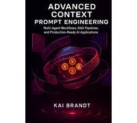 Advanced Context Prompt Engineering: Multi-Agent Workflows, RAG Pipelines, and Production-Ready AI Applications (The Context Engineering Series)