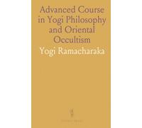 Advanced Course in Yogi Philosophy and Oriental Occultism