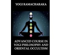 Advanced Course in Yogi Philosophy and Oriental Occultism: Thematically Annotated Edition