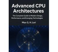 Advanced CPU Architectures: The Complete Guide to Modern Design, Performance, and Emerging Technologies