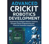 Advanced CRICKIT Robotics Development: Engineering Intelligent Motion Systems through Python Programming and Practical Hardware Integration (The ... Software Development for Beginners and Pro)